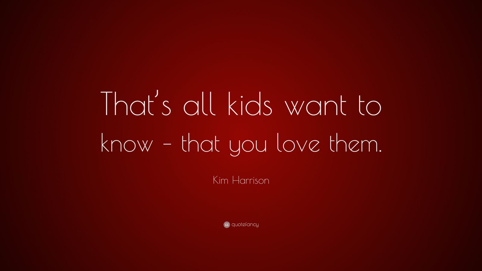 kim-harrison-quote-that-s-all-kids-want-to-know-that-you-love-them