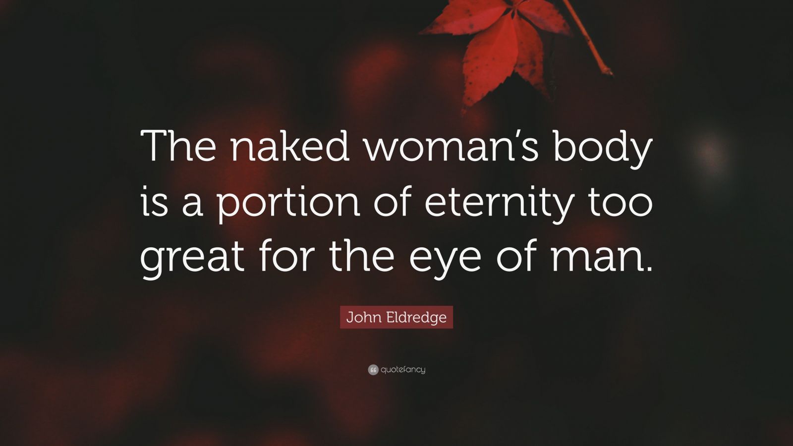 John Eldredge Quote The Naked Womans Body Is A Portion Of Eternity