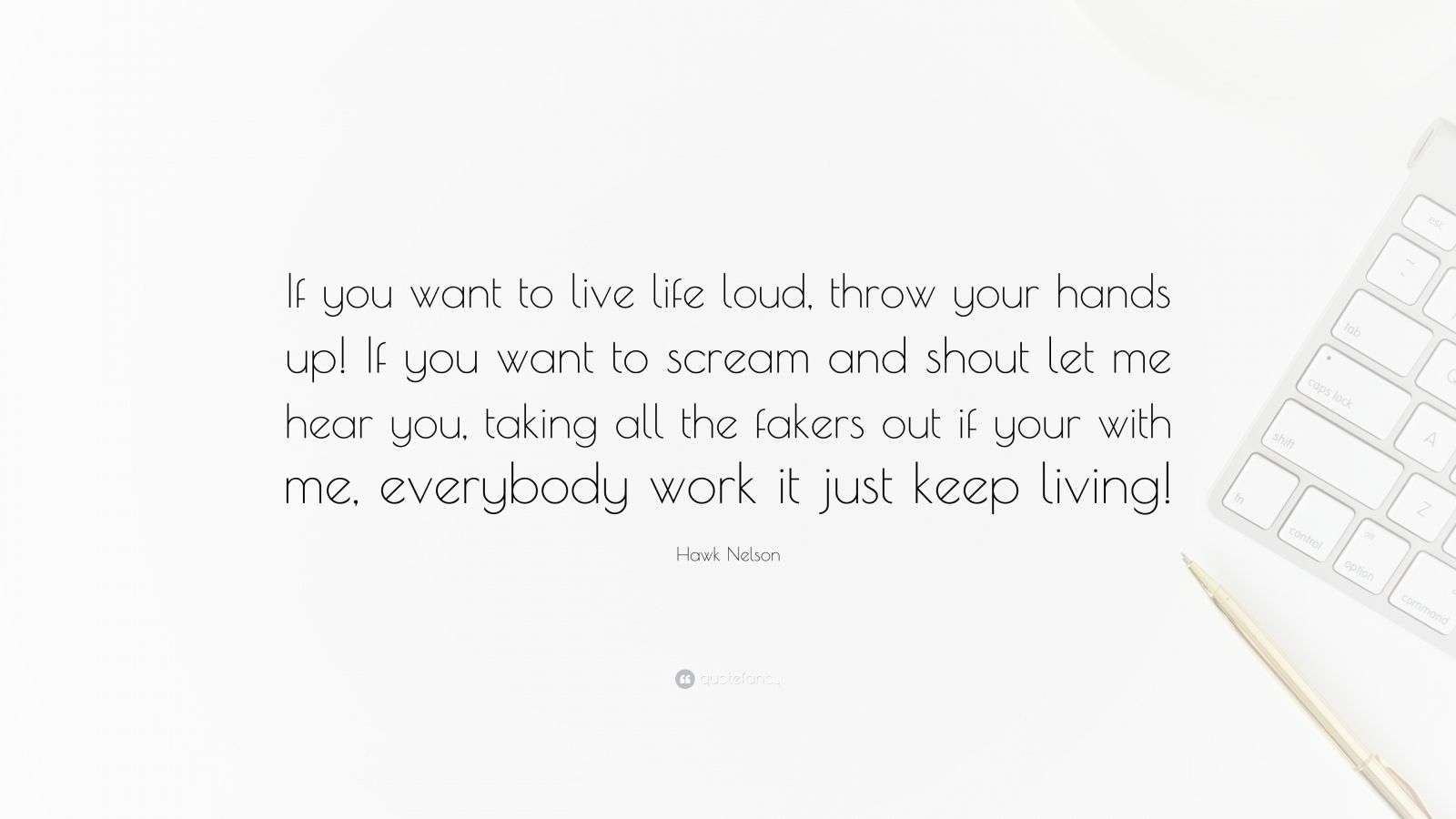 Hawk Nelson Quote “If you want to live life loud, throw your hands up