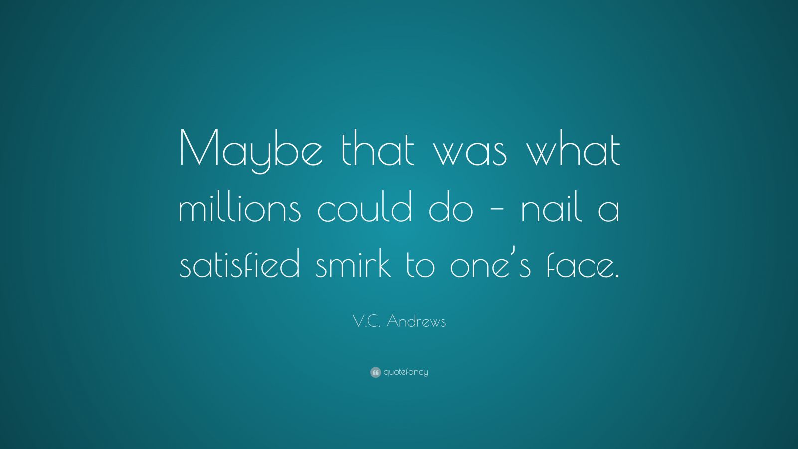 V C Andrews Quote “maybe That Was What Millions Could Do Nail A Satisfied Smirk To One’s Face ”