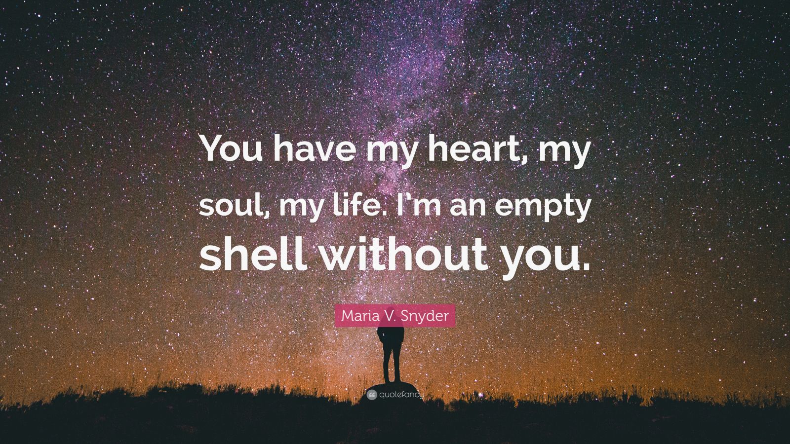 Maria V. Snyder Quote: “You have my heart, my soul, my life. I’m an ...