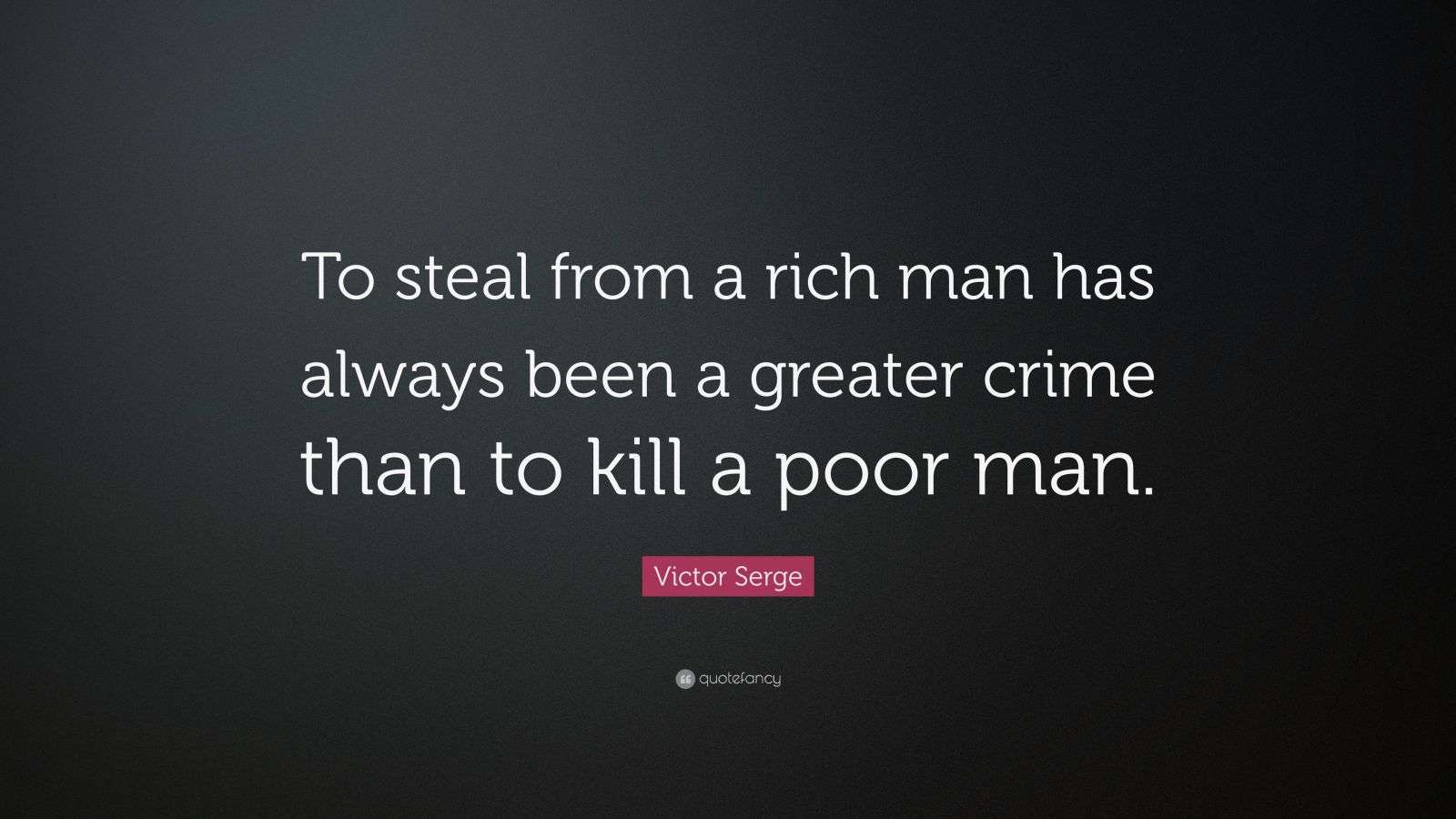 Victor Serge Quote “To steal from a rich man has always been a greater