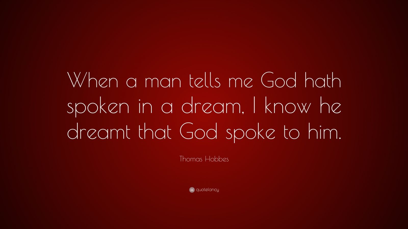 Thomas Hobbes Quote “When a man tells me God hath spoken in a dream