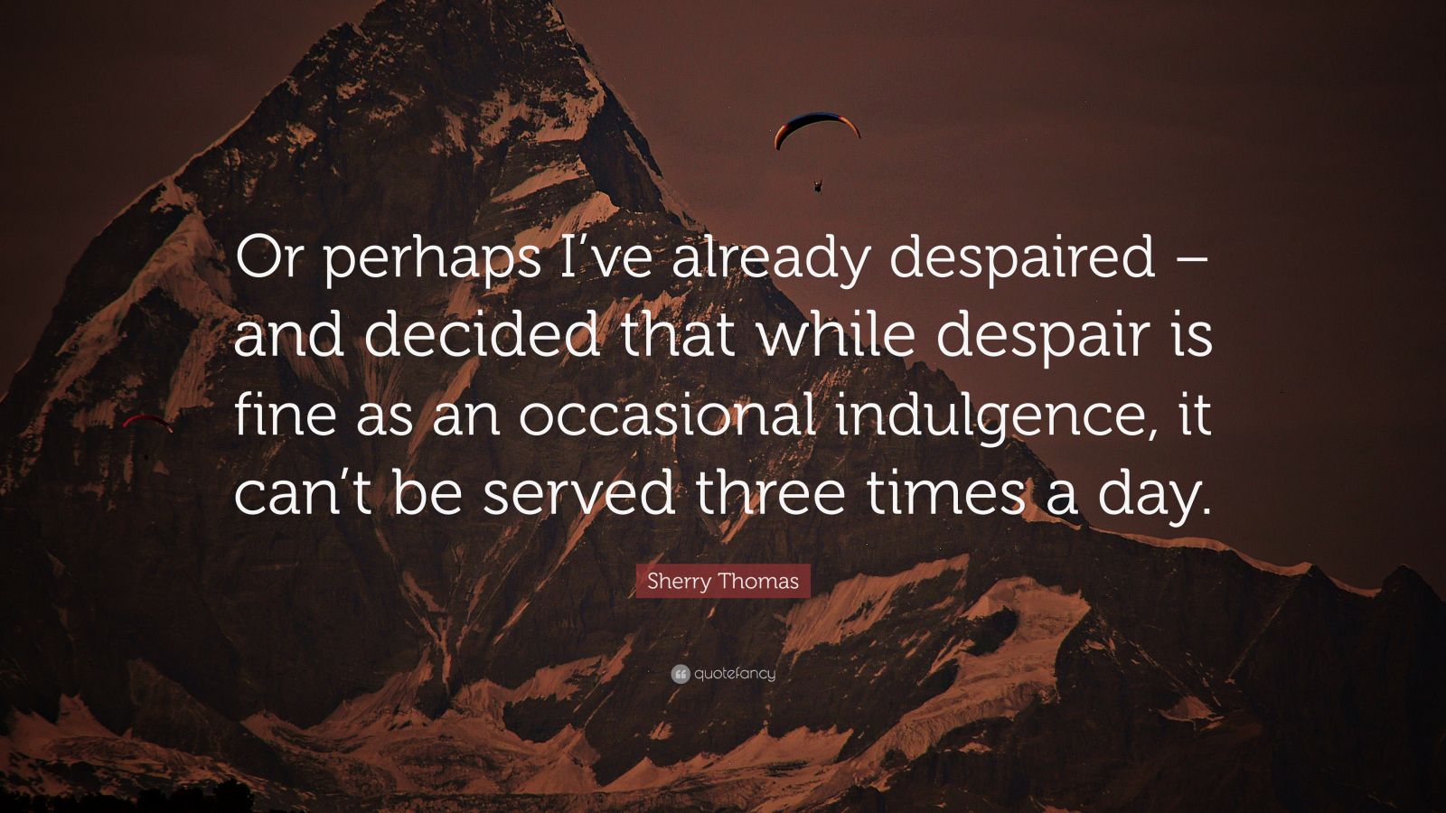 Sherry Thomas Quote Or Perhaps I Ve Already Despaired And Decided That While Despair Is Fine As An Occasional Indulgence It Can T Be Serv 2 Wallpapers Quotefancy