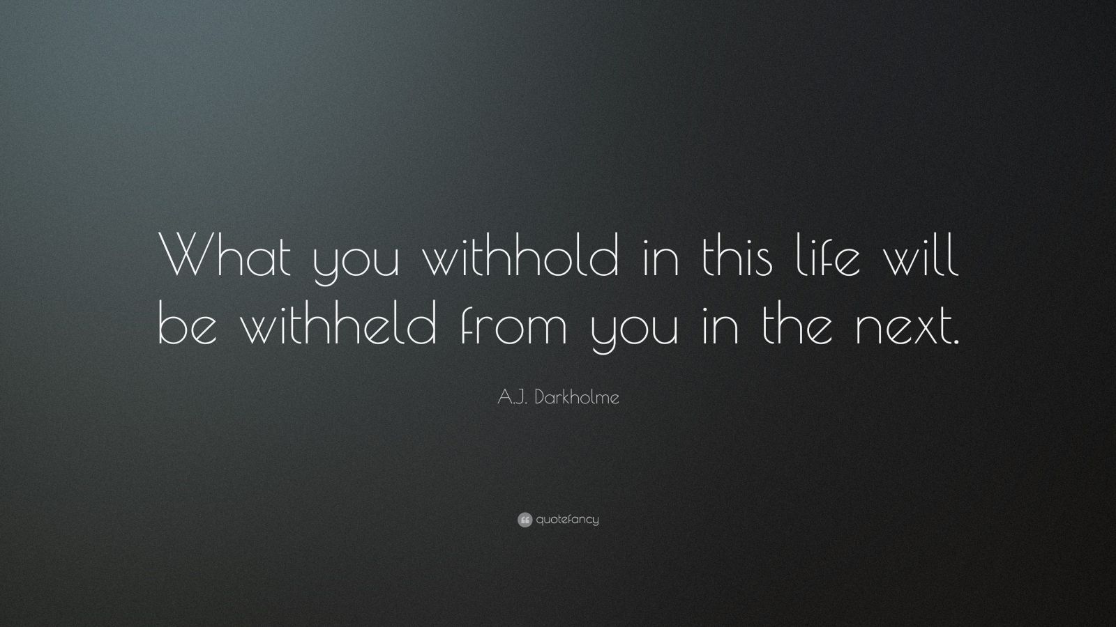 A.J. Darkholme Quote: “What you withhold in this life will be withheld ...