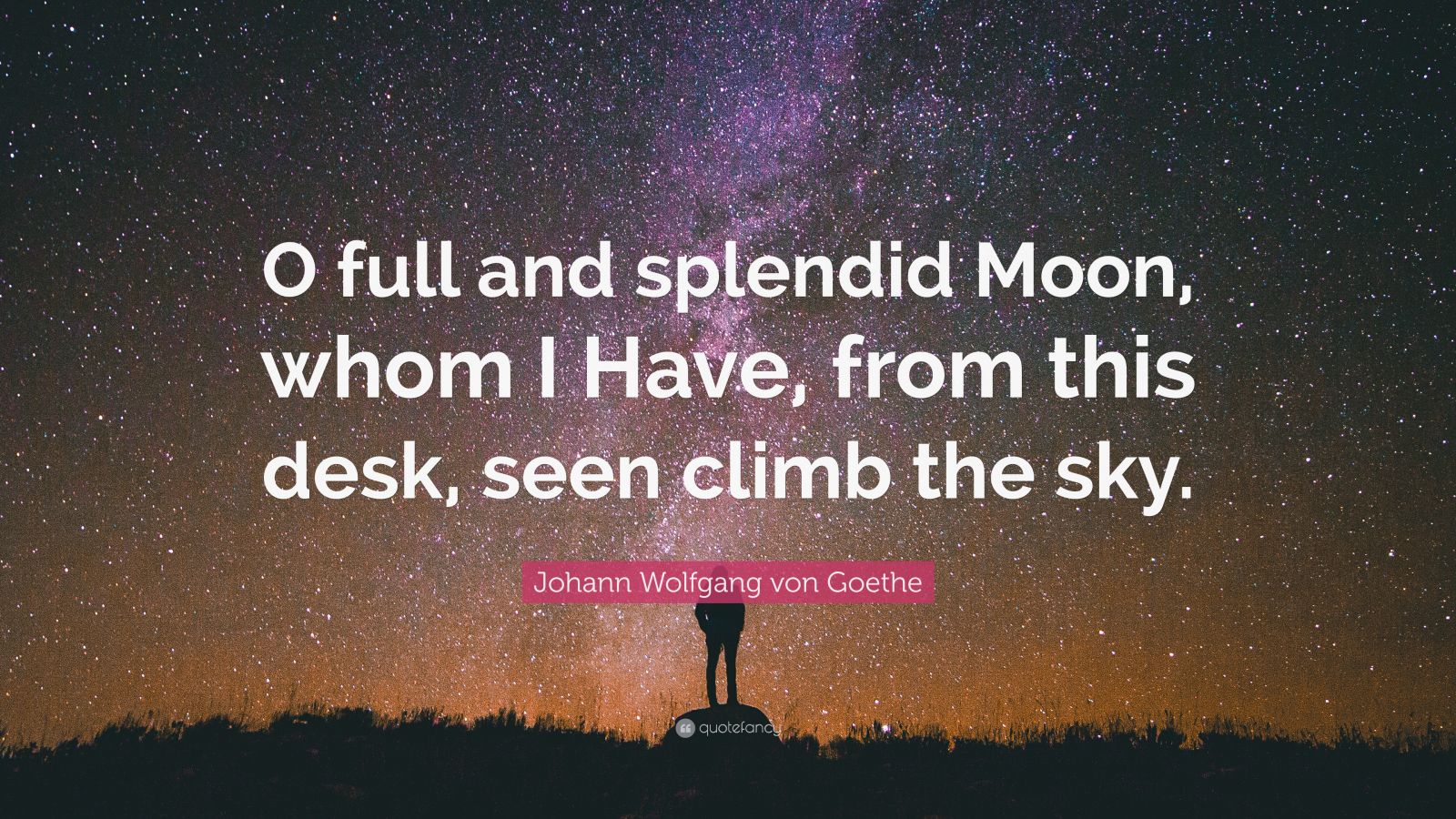 Johann Wolfgang Von Goethe Quote: “o Full And Splendid Moon, Whom I 