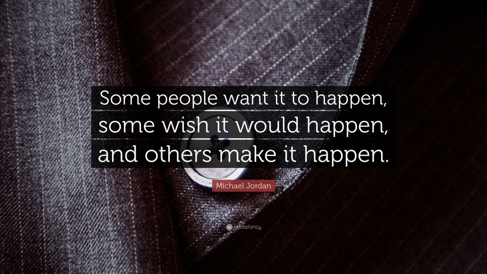 Michael Jordan Quote: “Some people want it to happen, some wish it ...