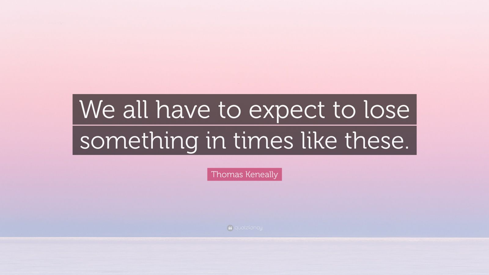 Thomas Keneally Quote: “We all have to expect to lose something in ...