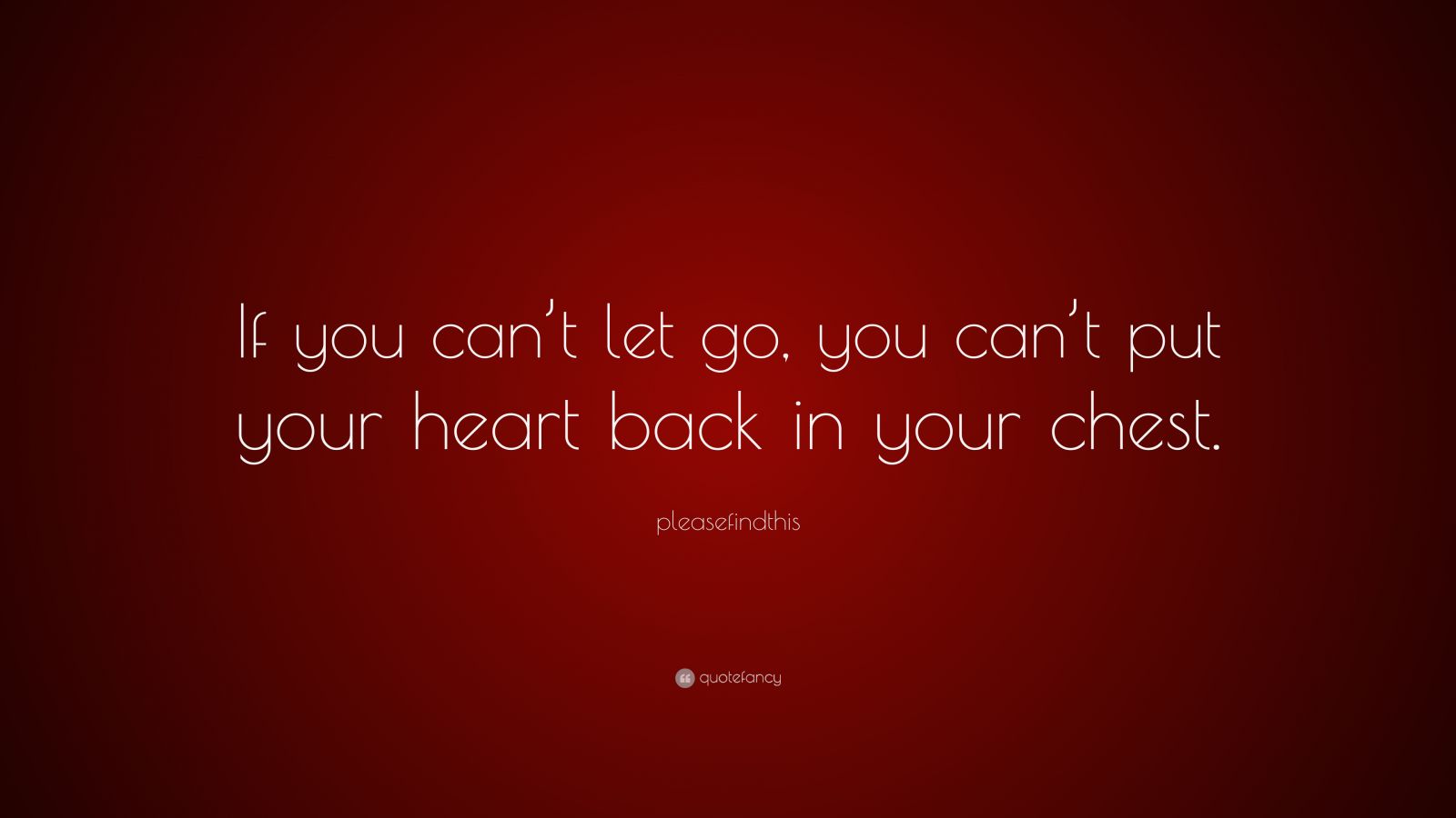 pleasefindthis-quote-if-you-can-t-let-go-you-can-t-put-your-heart