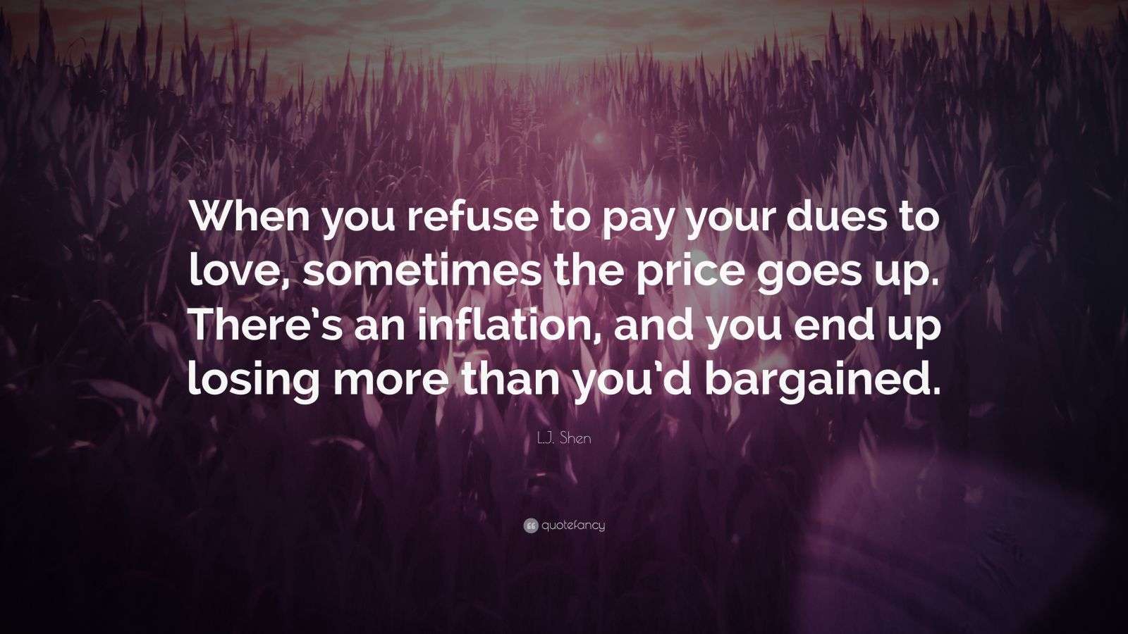 L.J. Shen Quote “When you refuse to pay your dues to love, sometimes