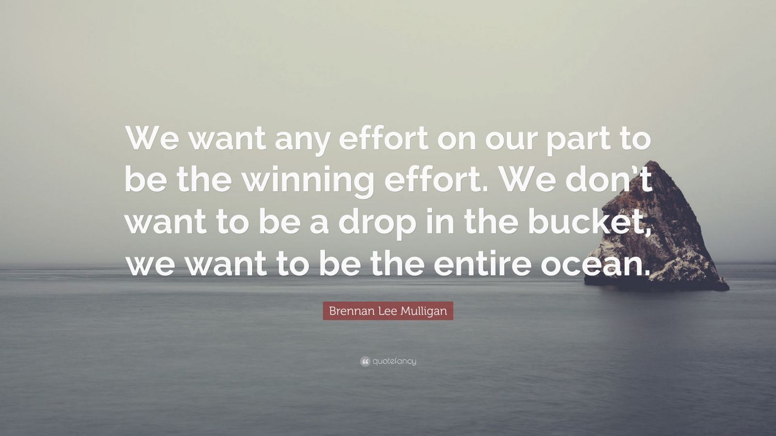 Brennan Lee Mulligan Quote: “We want any effort on our part to be the