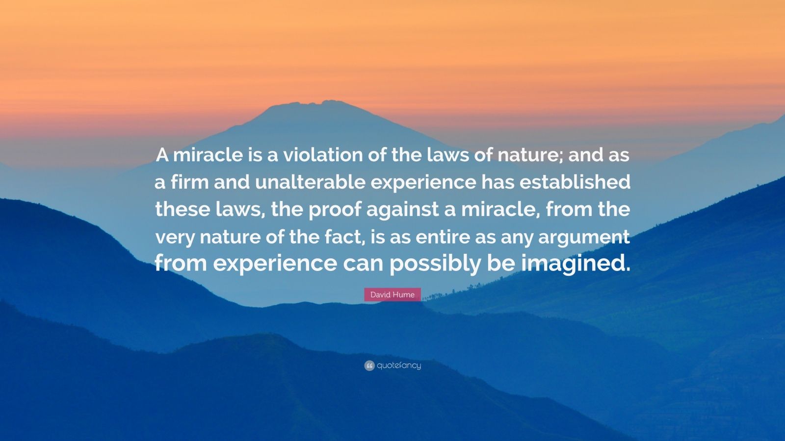 David Hume Quote “A miracle is a violation of the laws of nature; and