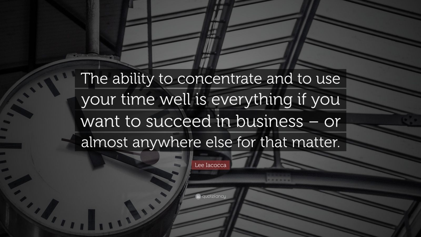 Lee Iacocca Quote: “The ability to concentrate and to use your time ...