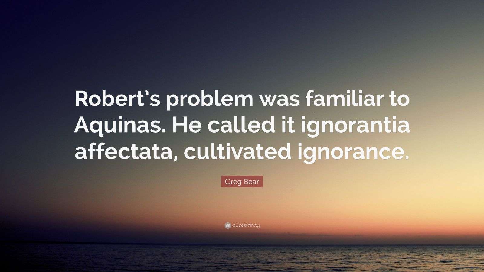 Greg Bear Quote “Robert’s problem was familiar to Aquinas. He called