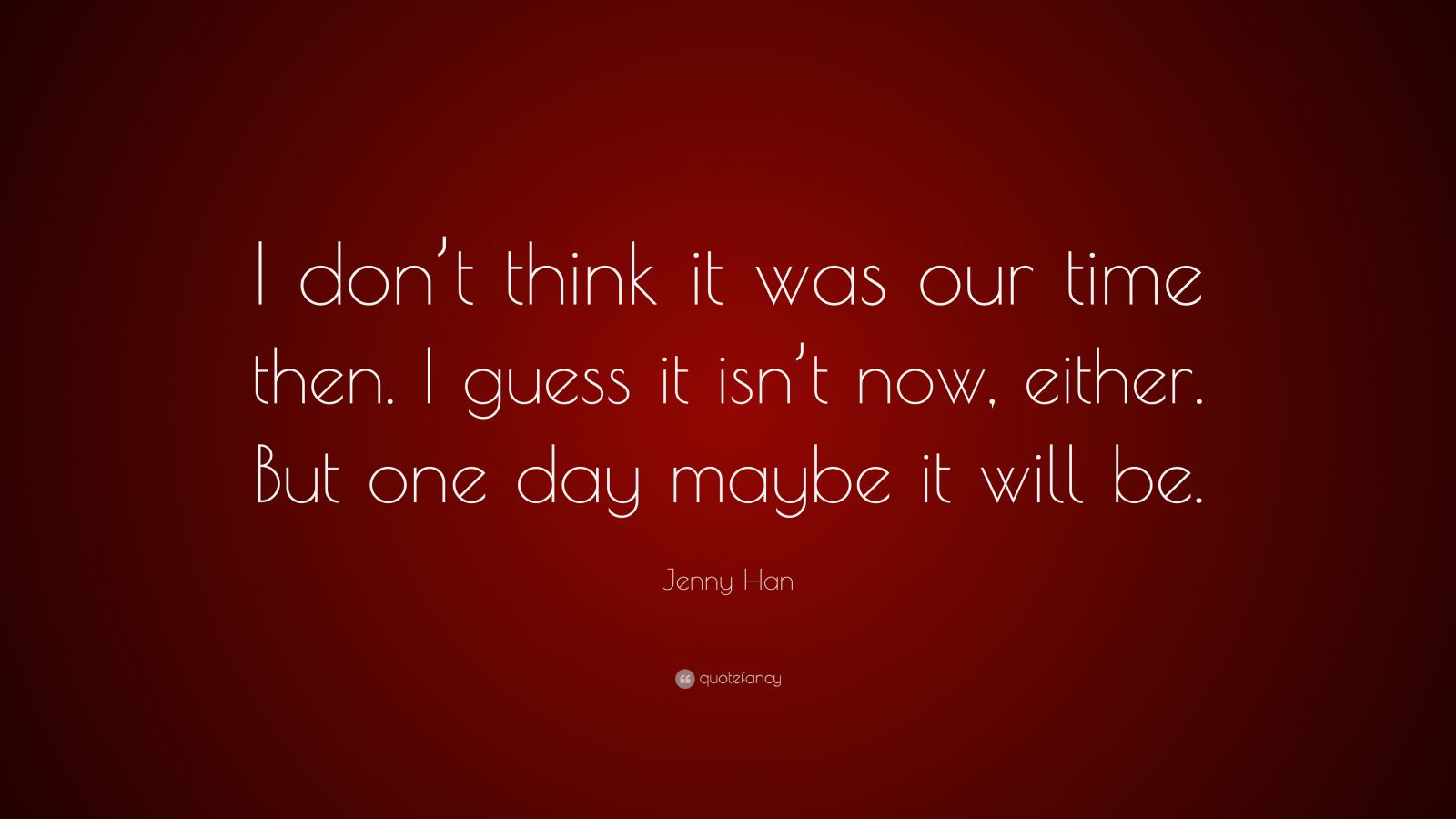 Jenny Han Quote: “I don't think it was our time then. I guess it isn't now