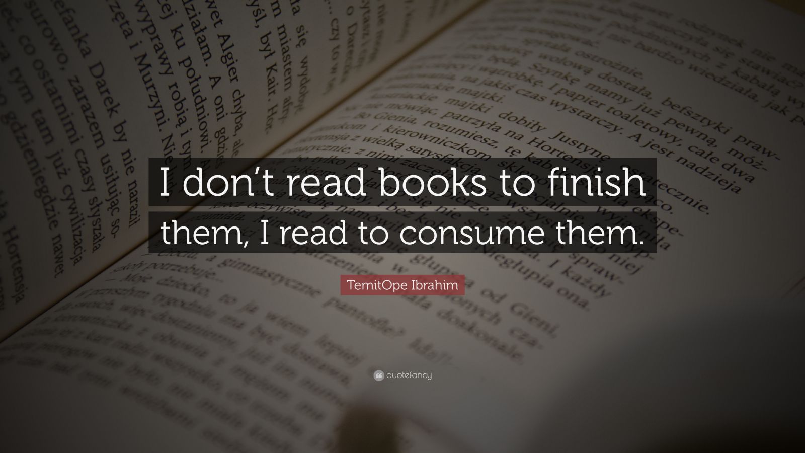 TemitOpe Ibrahim Quote: “I don’t read books to finish them, I read to ...