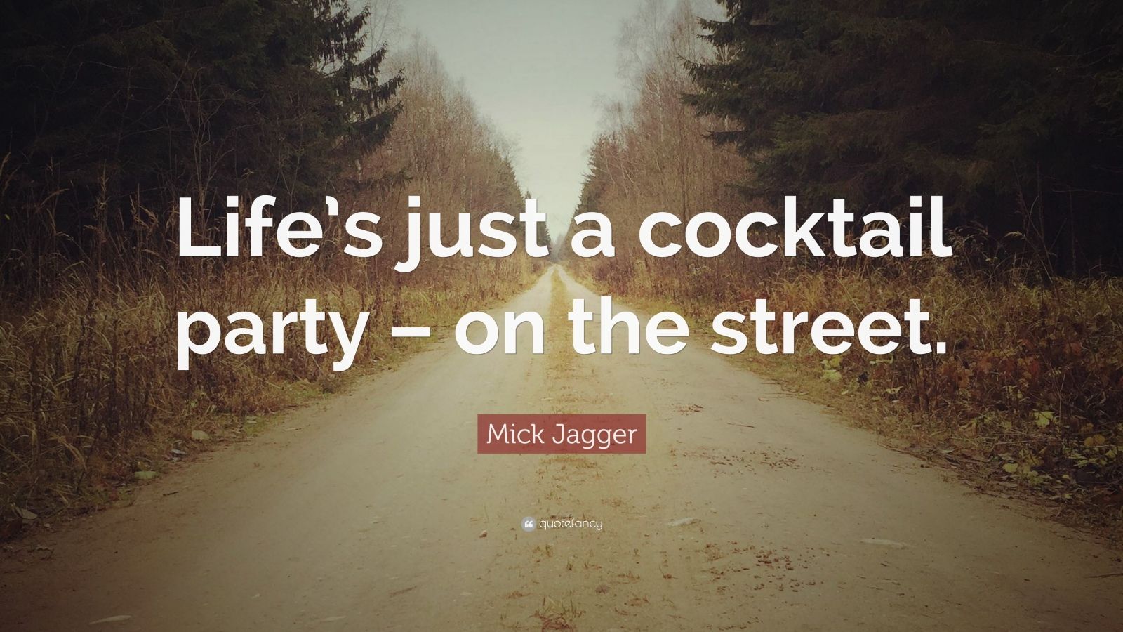 Mick Jagger Quote “Life’s just a cocktail party on the street.” (7