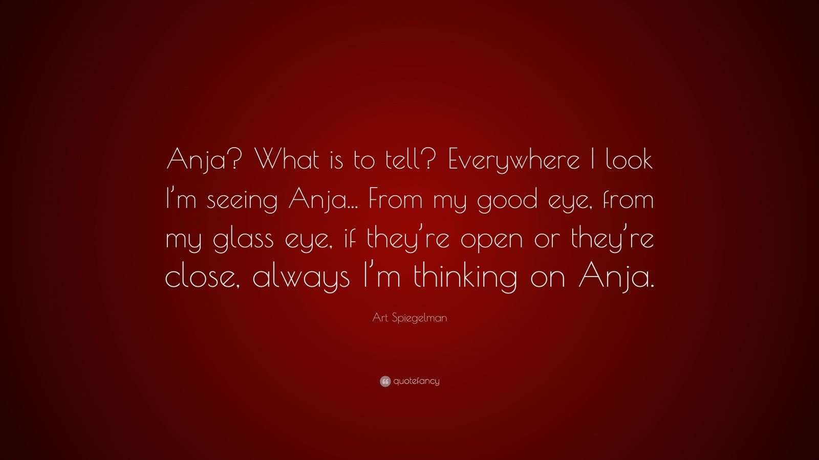 Art Spiegelman Quote “Anja? What is to tell? Everywhere I look I’m