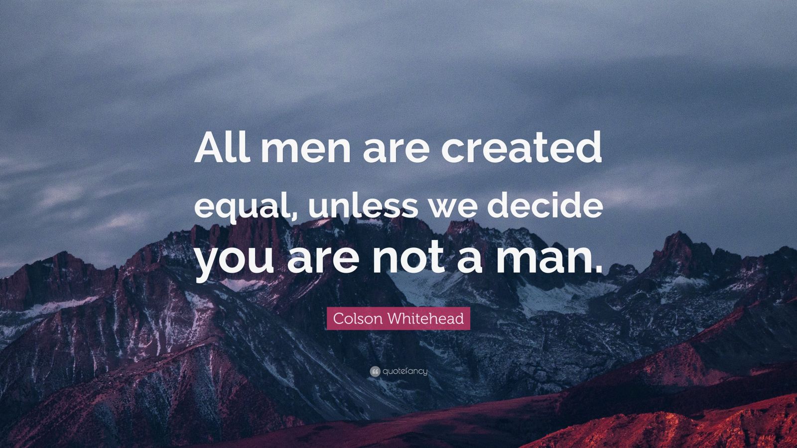 Colson Whitehead Quote: “All men are created equal, unless we decide ...