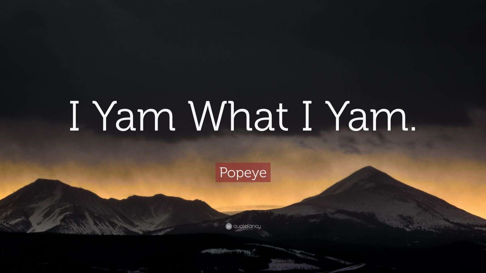 Popeye Quote “I Yam What I Yam.”