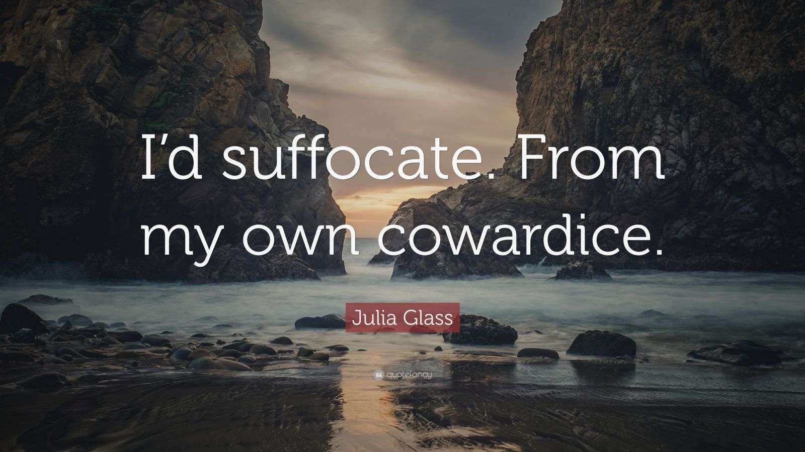 Julia Glass Quote “I’d suffocate. From my own cowardice.”