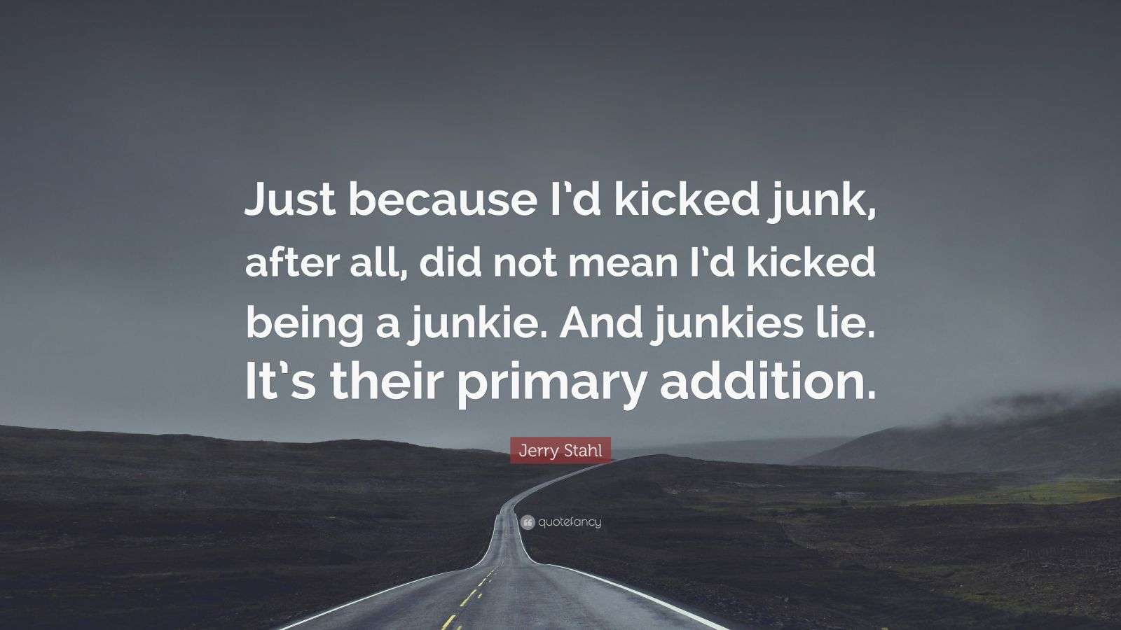 Jerry Stahl Quote: “Just because I’d kicked junk, after all, did not
