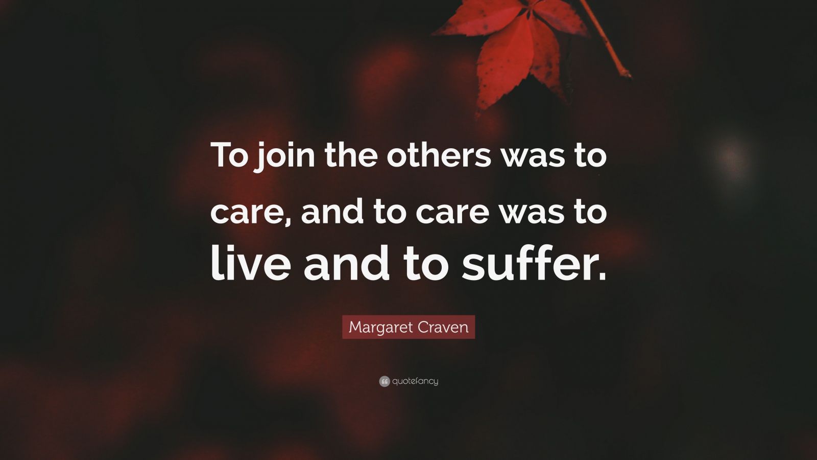 6653888 Margaret Craven Quote To Join The Others Was To Care And To Care 