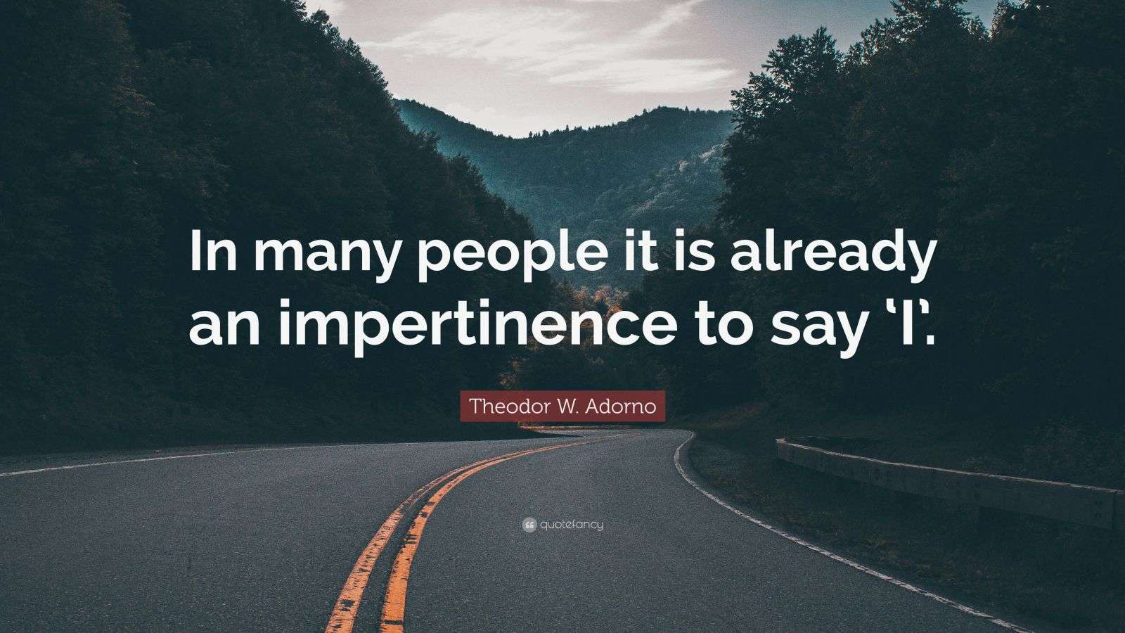 Theodor W. Adorno Quote “In many people it is already an impertinence