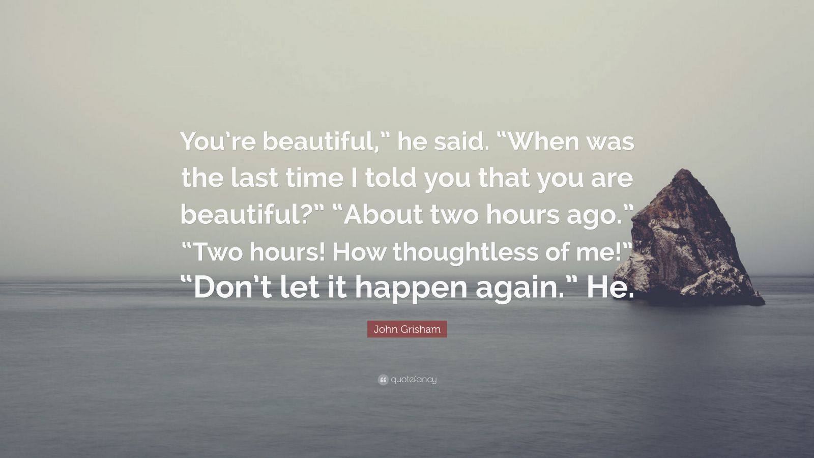 John Grisham Quote: “You’re beautiful,” he said. “When was the last ...