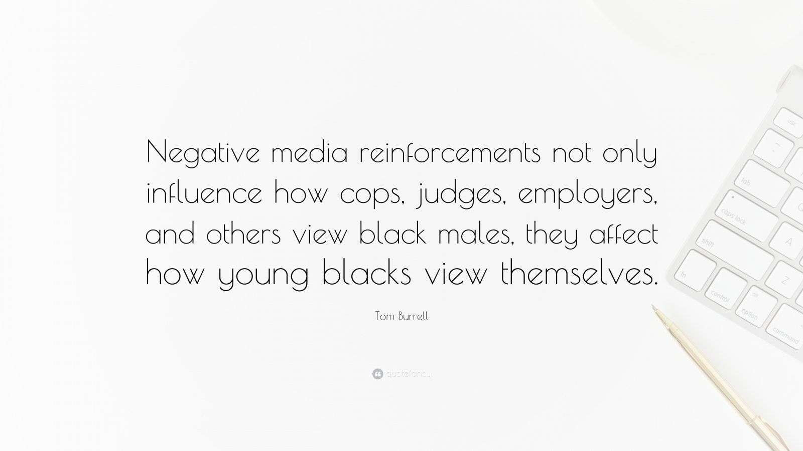 Tom Burrell Quote: “Negative media reinforcements not only influence