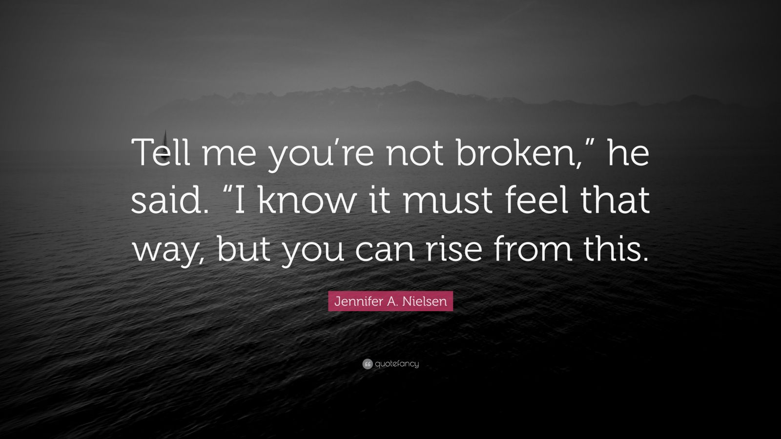 Jennifer A. Nielsen Quote: “Tell me you’re not broken,” he said. “I ...