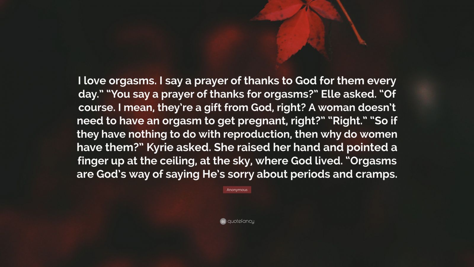 Anonymous Quote I love orgasms. I say a prayer of thanks to God