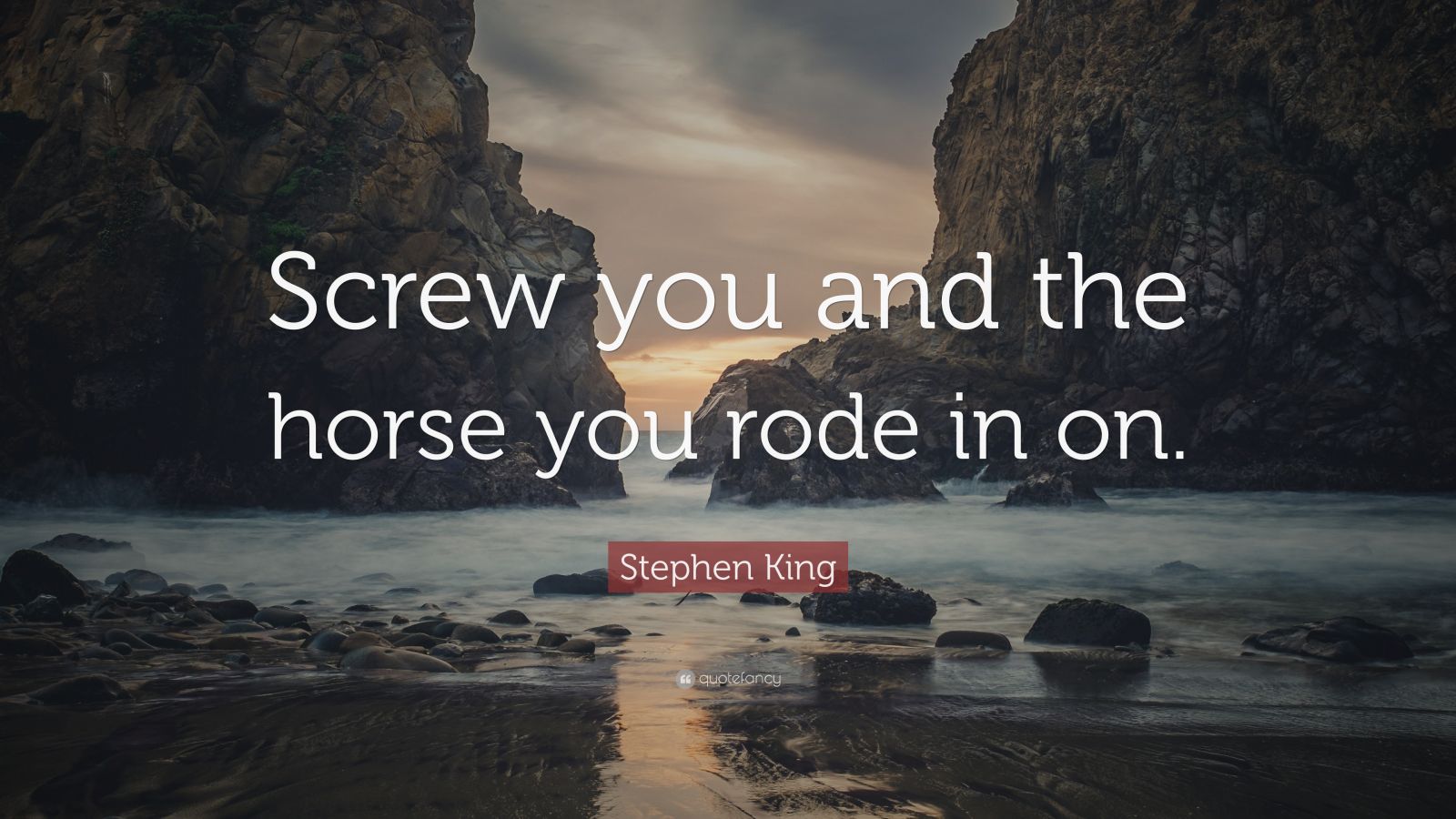 Stephen King Quote: “Screw you and the horse you rode in on.”