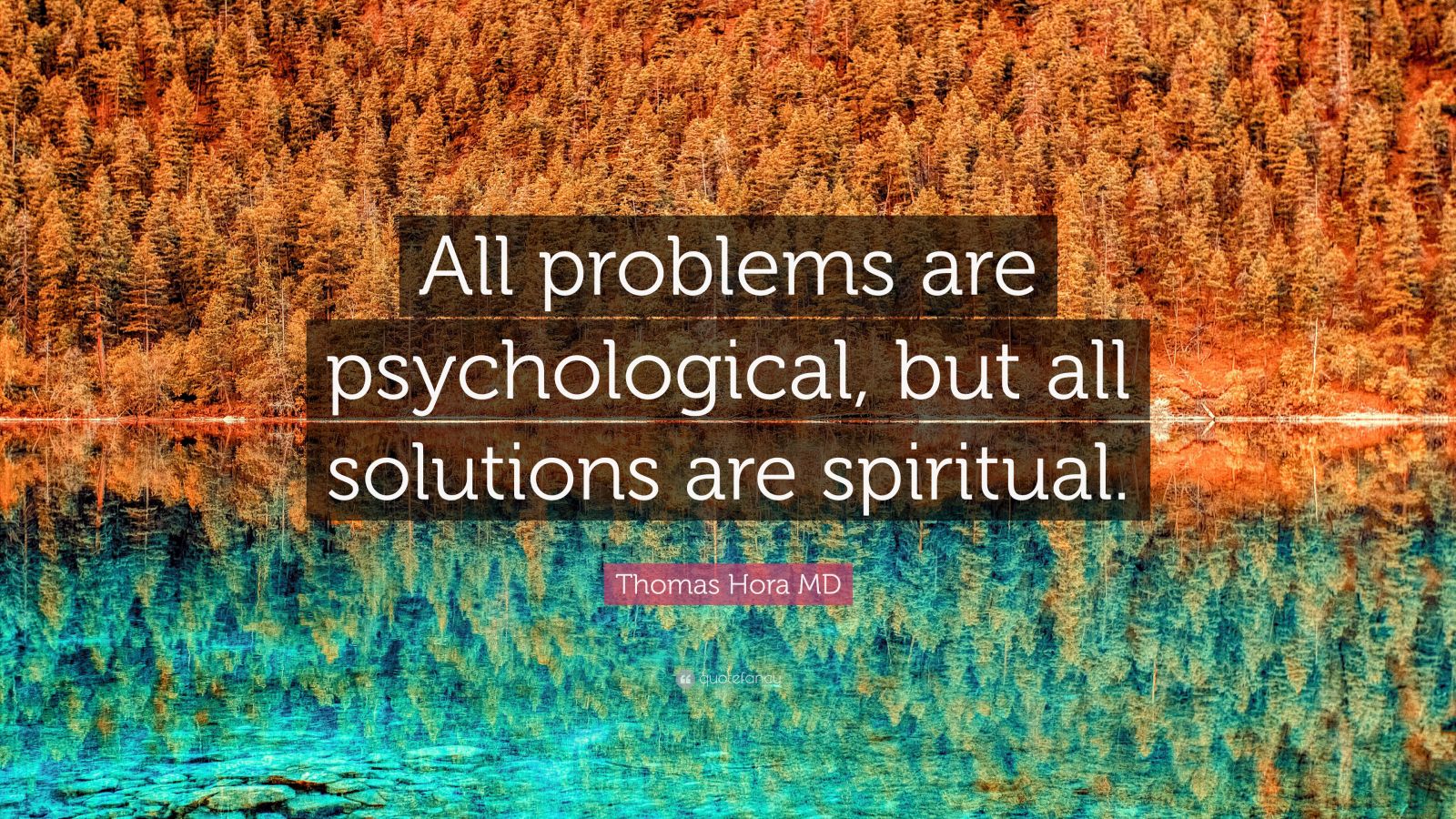 Thomas Hora MD Quote “All problems are psychological, but all