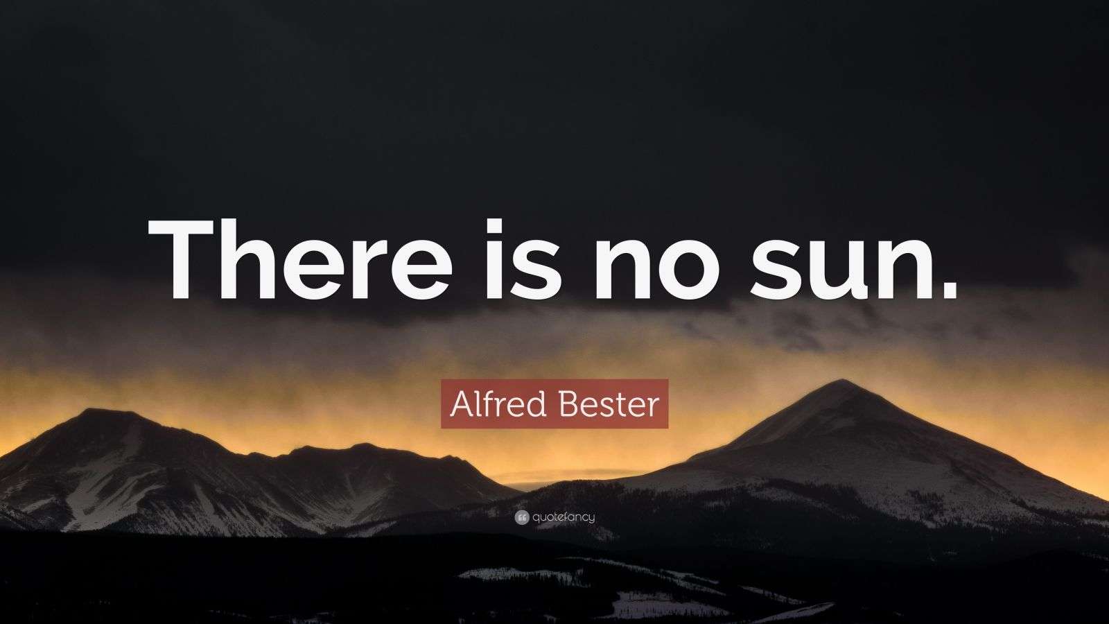 Alfred Bester Quote “There is no sun.”