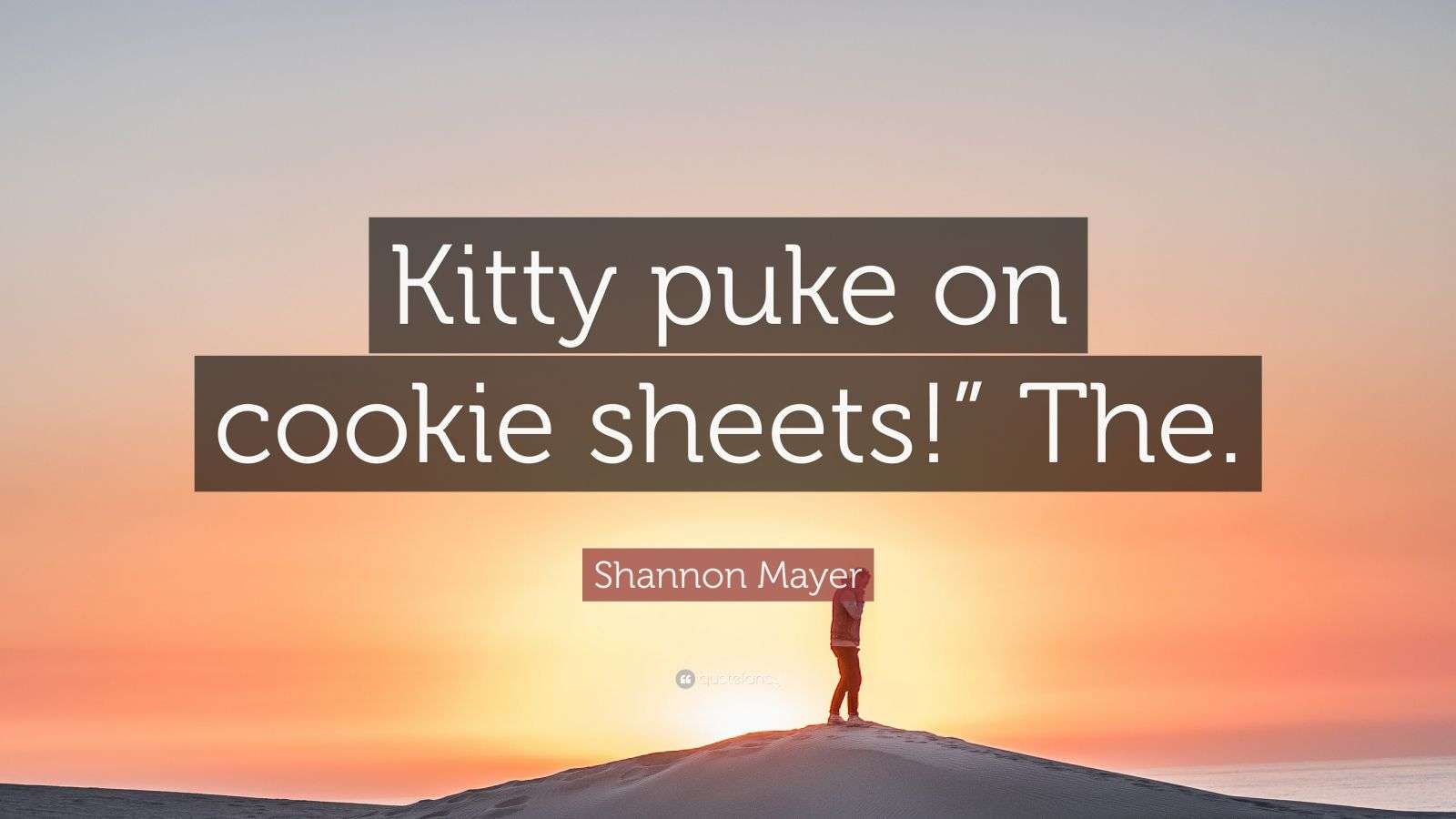 Shannon Mayer Quote “Kitty puke on cookie sheets!” The.”