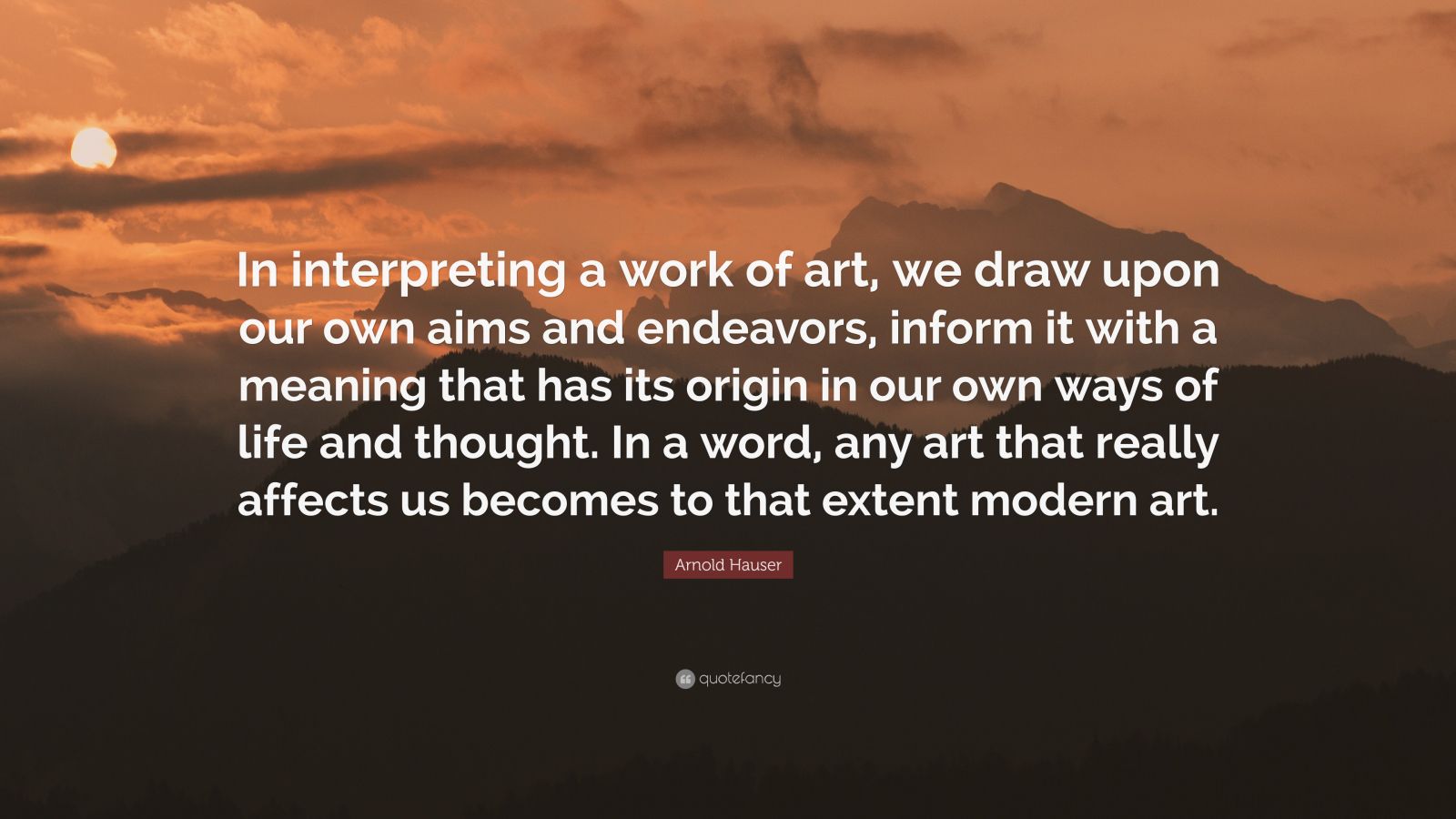 Arnold Hauser Quote: “In interpreting a work of art, we draw upon our ...