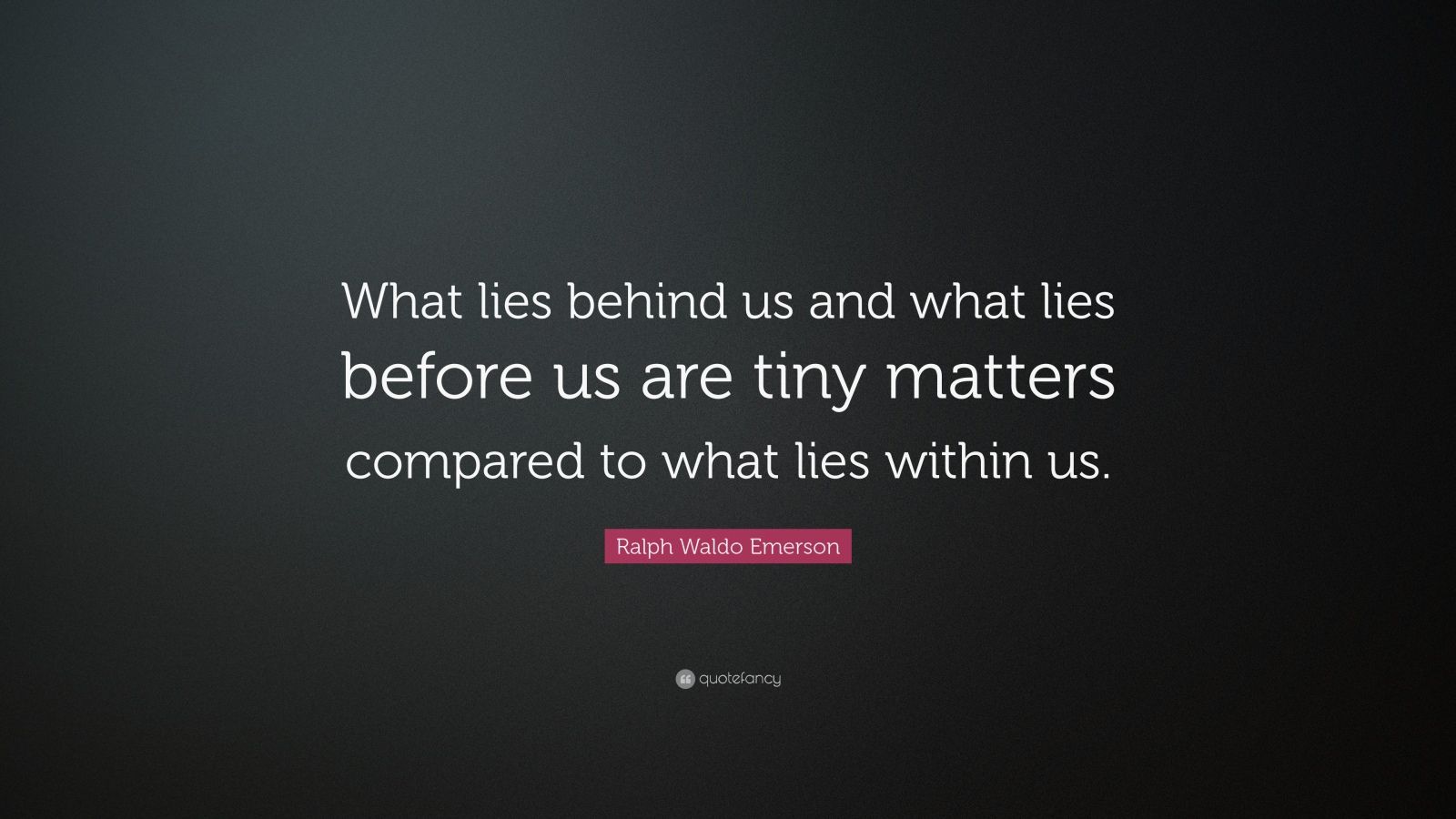 Ralph Waldo Emerson Quote: “What lies behind us and what lies before us ...