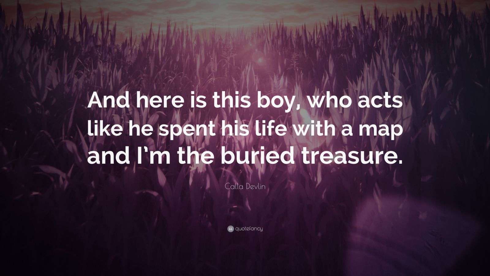 Calla Devlin Quote: “And here is this boy, who acts like he spent his ...