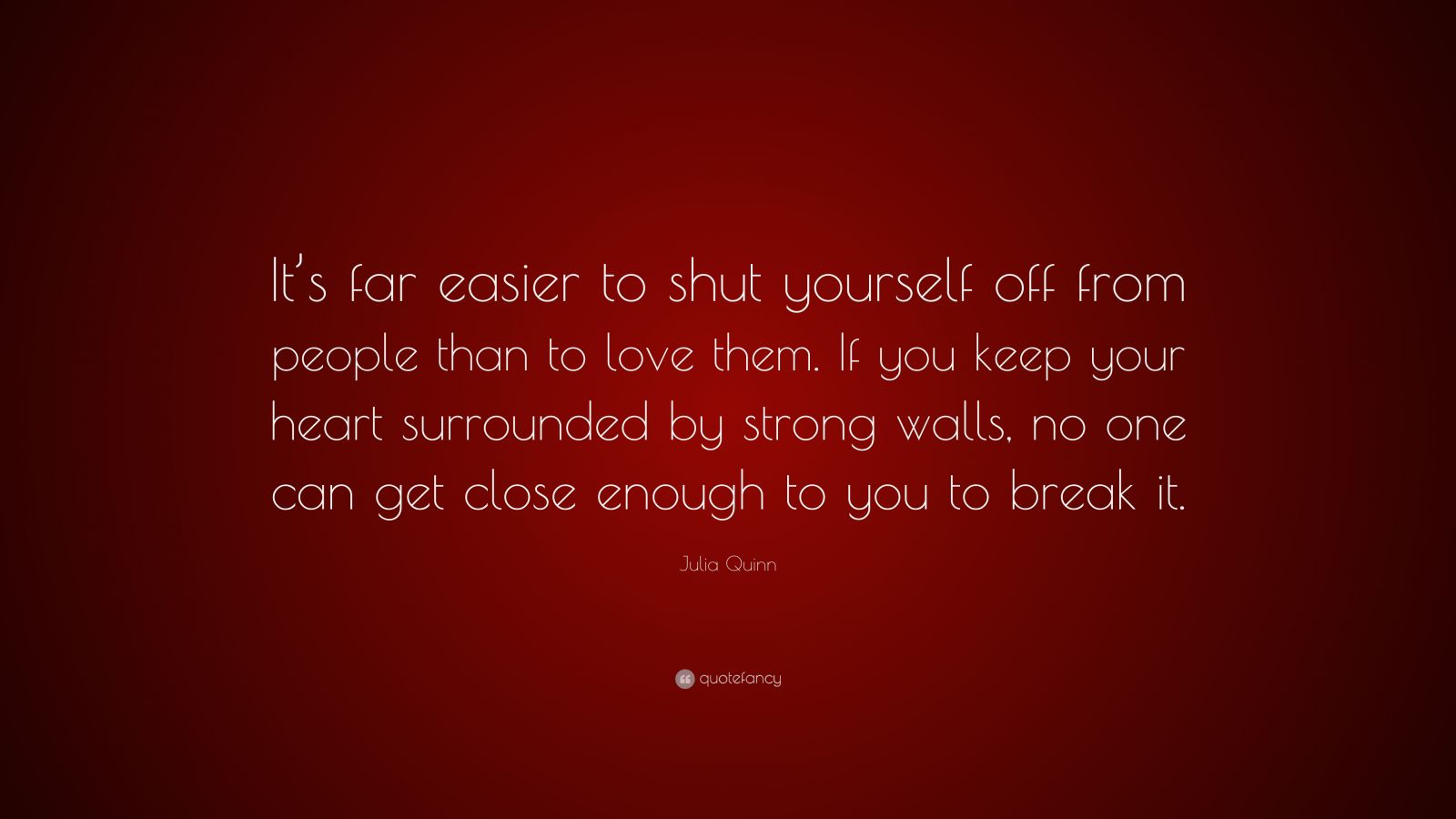 Julia Quinn Quote It s far easier to shut yourself off from