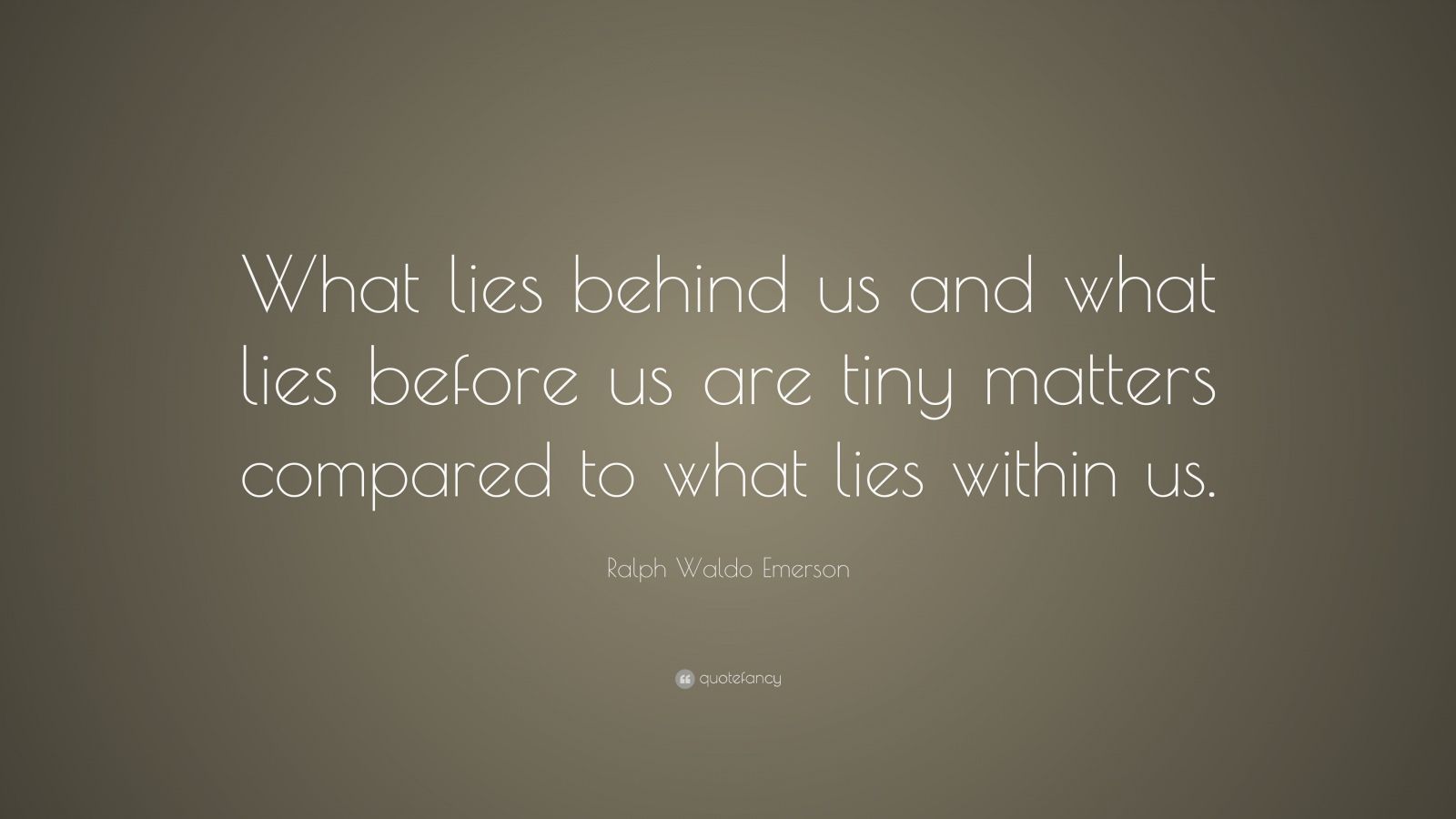 Ralph Waldo Emerson Quote “what Lies Behind Us And What Lies Before Us Are Tiny Matters