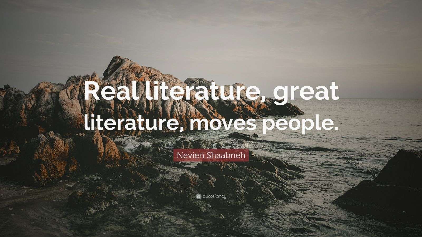 Nevien Shaabneh Quote “Real literature, great literature, moves people.”