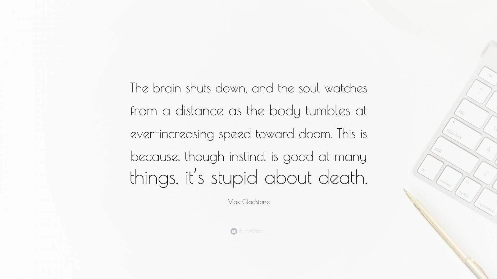 Max Gladstone Quote “The brain shuts down, and the soul watches from a