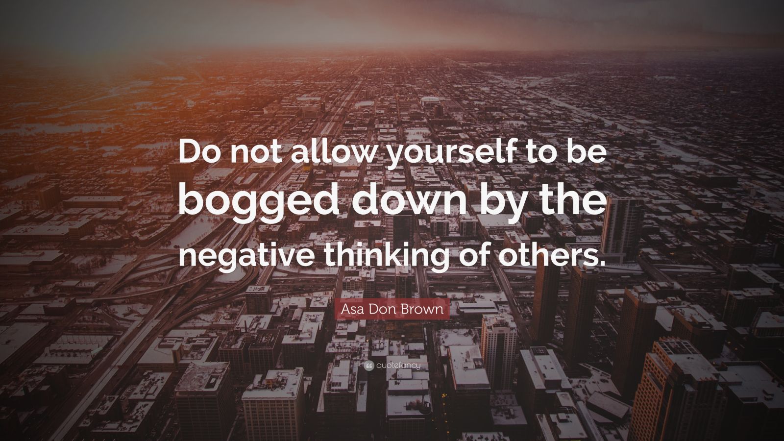 Asa Don Brown Quote: “Do not allow yourself to be bogged down by the ...