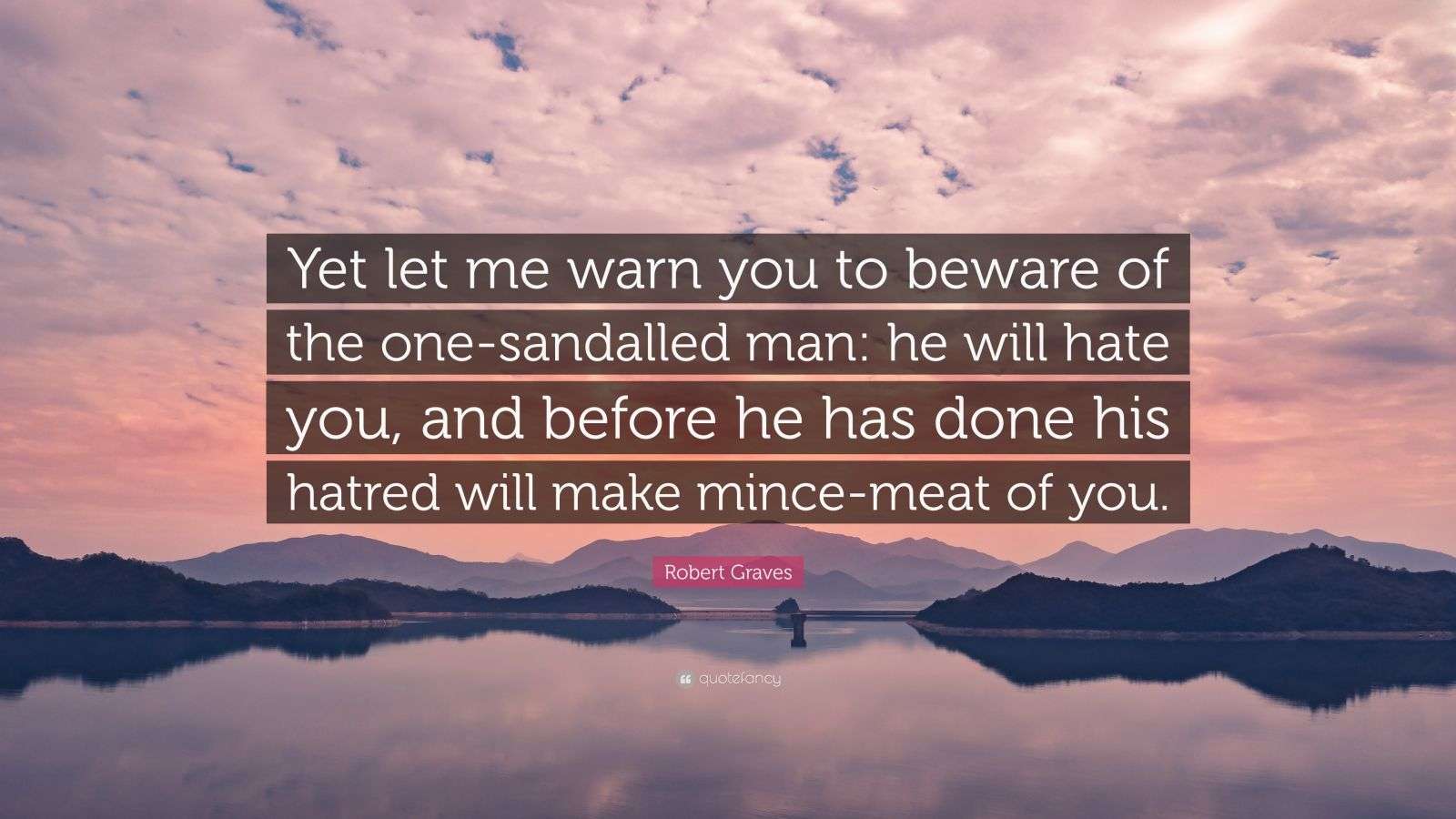 Robert Graves Quote Yet Let Me Warn You To Beware Of The One