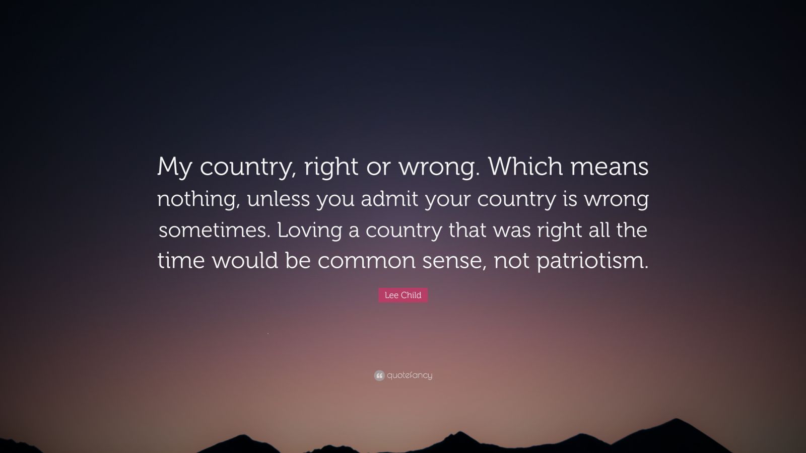 Lee Child Quote: “My country, right or wrong. Which means nothing ...