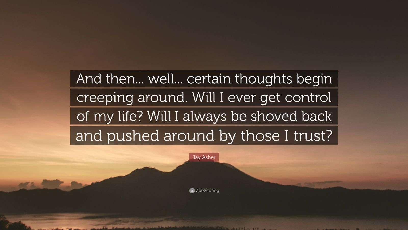 Jay Asher Quote “And then... well... certain thoughts begin creeping