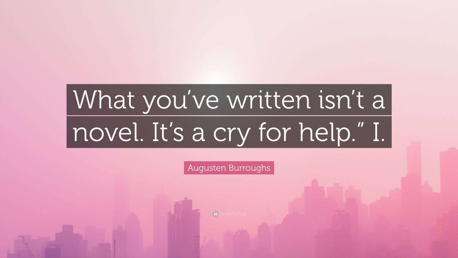 Augusten Burroughs Quote “What you’ve written isn’t a novel. It’s