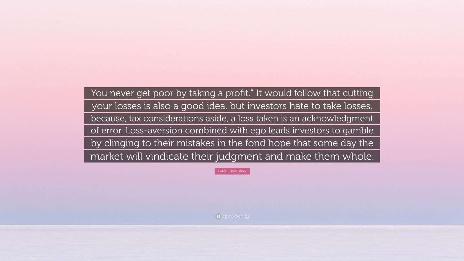 Peter L. Bernstein Quote: “You never get poor by taking a profit.” It