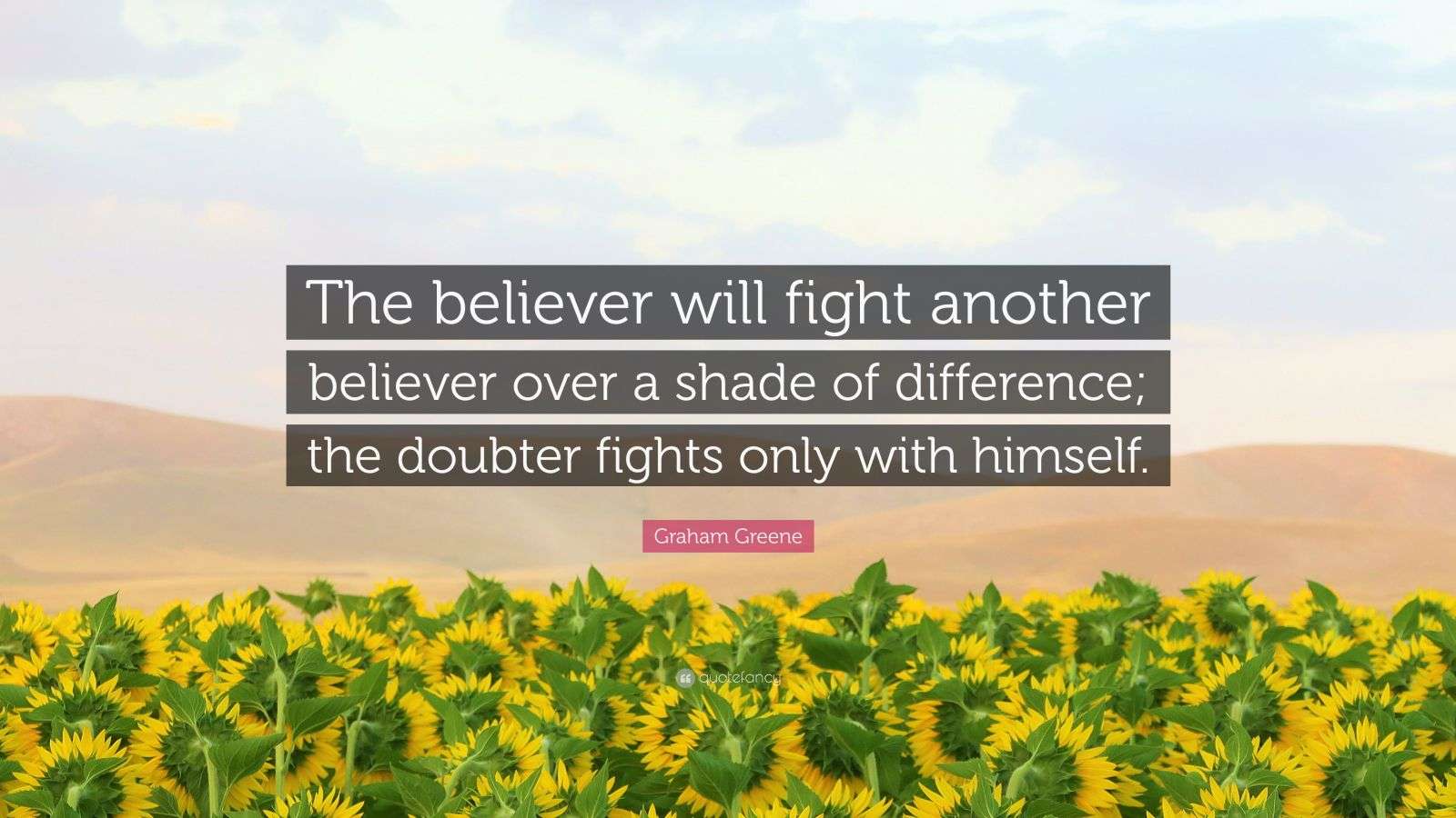 Graham Greene Quote The Believer Will Fight Another Believer Over A
